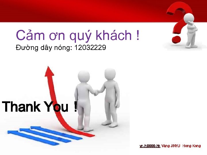 Cảm ơn quý khách ! Đường dây nóng: 12032229 Thank You！ vn. hj 9999.