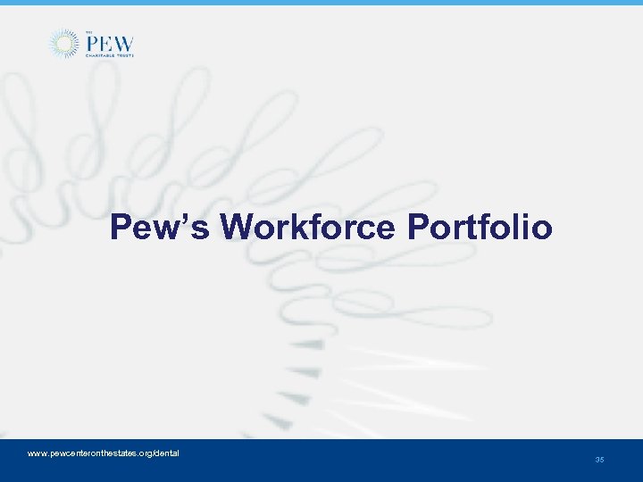 Pew’s Workforce Portfolio www. pewcenteronthestates. org/dental 35 