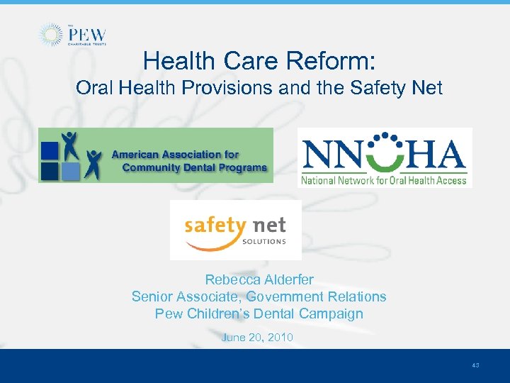 Health Care Reform: Oral Health Provisions and the Safety Net Rebecca Alderfer Senior Associate,