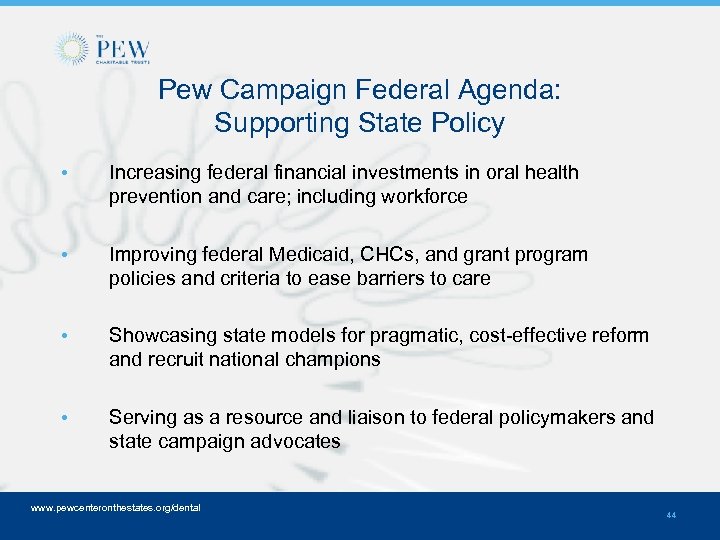 Pew Campaign Federal Agenda: Supporting State Policy • Increasing federal financial investments in oral