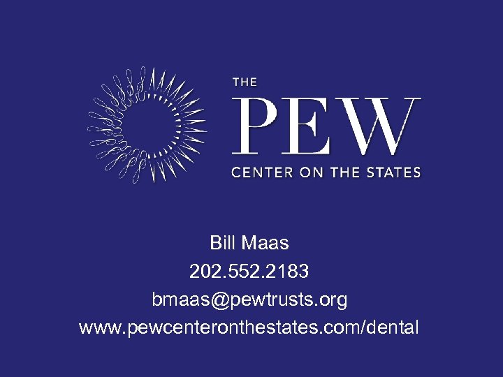 Bill Maas 202. 552. 2183 bmaas@pewtrusts. org www. pewcenteronthestates. com/dental 57 