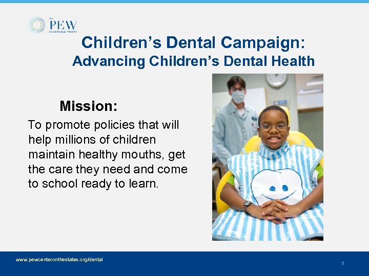 Children’s Dental Campaign: Advancing Children’s Dental Health Mission: To promote policies that will help