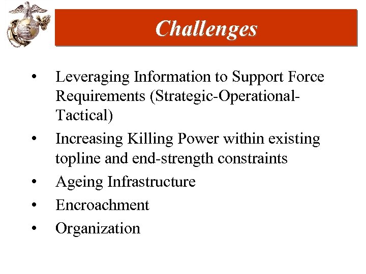 Challenges • • • Leveraging Information to Support Force Requirements (Strategic-Operational. Tactical) Increasing Killing