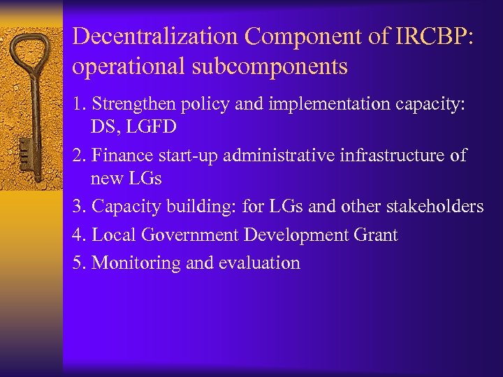 Decentralization Component of IRCBP: operational subcomponents 1. Strengthen policy and implementation capacity: DS, LGFD