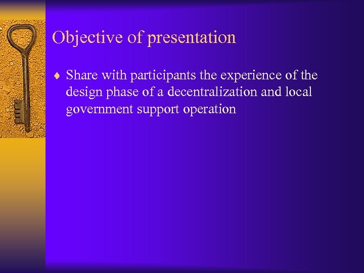 Objective of presentation ¨ Share with participants the experience of the design phase of