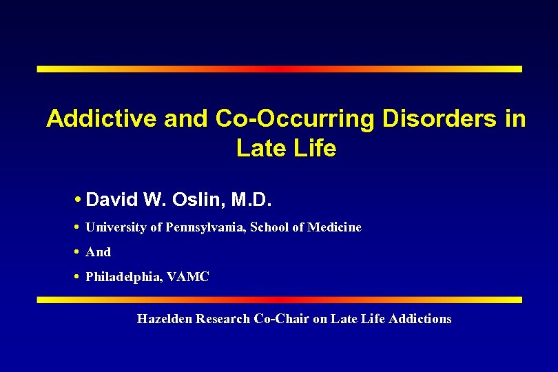 Addictive and Co-Occurring Disorders in Late Life David W. Oslin, M. D. University of