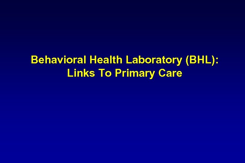 Behavioral Health Laboratory (BHL): Links To Primary Care 