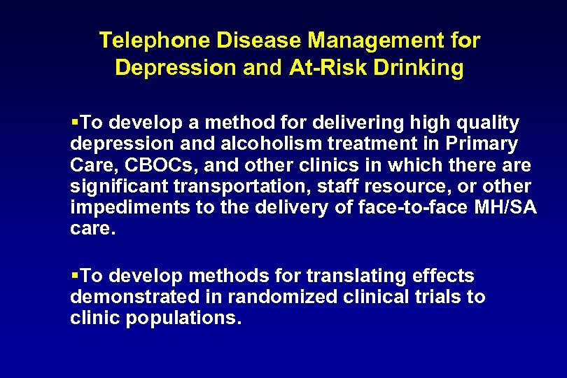 Telephone Disease Management for Depression and At-Risk Drinking §To develop a method for delivering