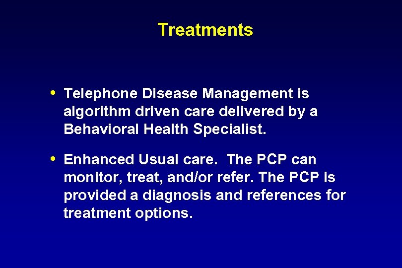 Treatments Telephone Disease Management is algorithm driven care delivered by a Behavioral Health Specialist.