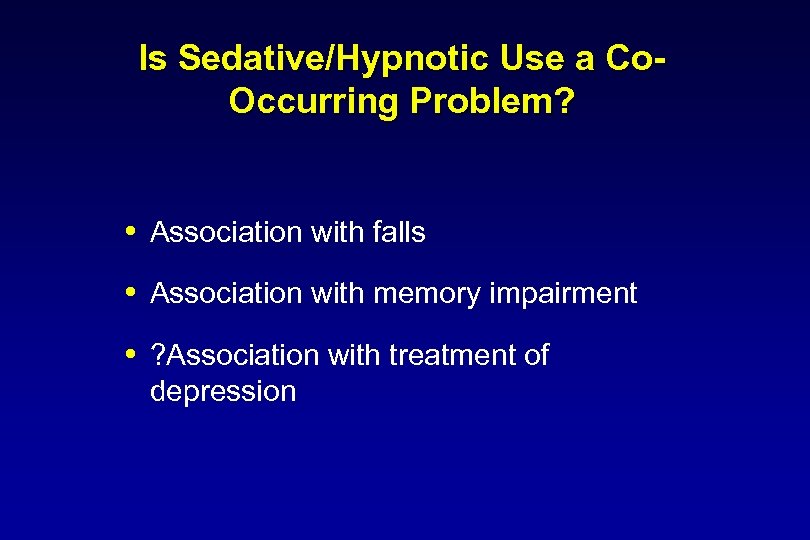 Is Sedative/Hypnotic Use a Co. Occurring Problem? Association with falls Association with memory impairment