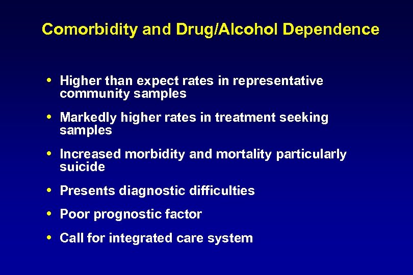 Comorbidity and Drug/Alcohol Dependence Higher than expect rates in representative community samples Markedly higher