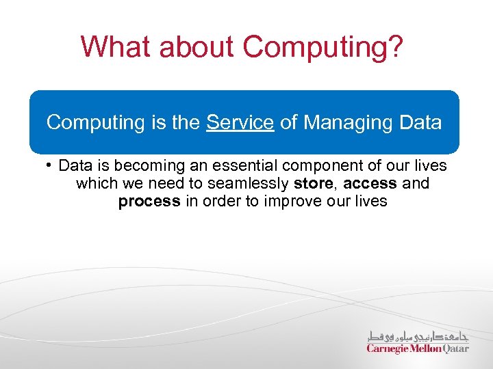 What about Computing? Computing is the Service of Managing Data • Data is becoming