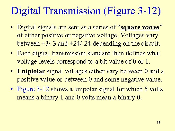 Digital Transmission (Figure 3 -12) • Digital signals are sent as a series of