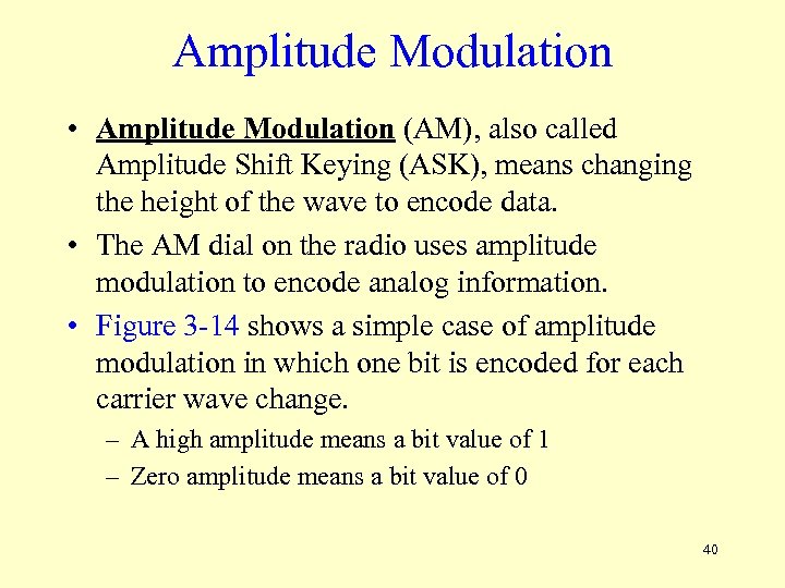 Amplitude Modulation • Amplitude Modulation (AM), also called Amplitude Shift Keying (ASK), means changing