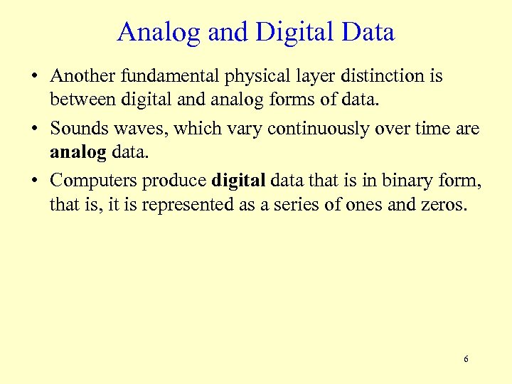 Analog and Digital Data • Another fundamental physical layer distinction is between digital and