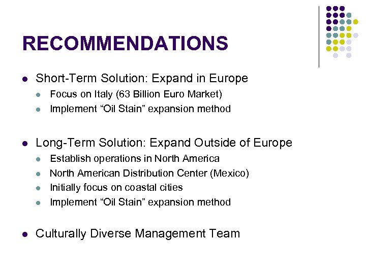 RECOMMENDATIONS l Short-Term Solution: Expand in Europe l l l Long-Term Solution: Expand Outside