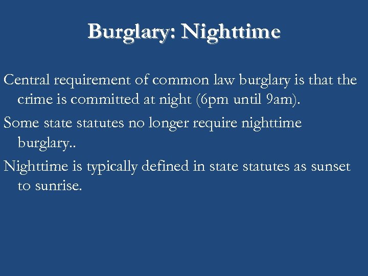 Burglary: Nighttime Central requirement of common law burglary is that the crime is committed