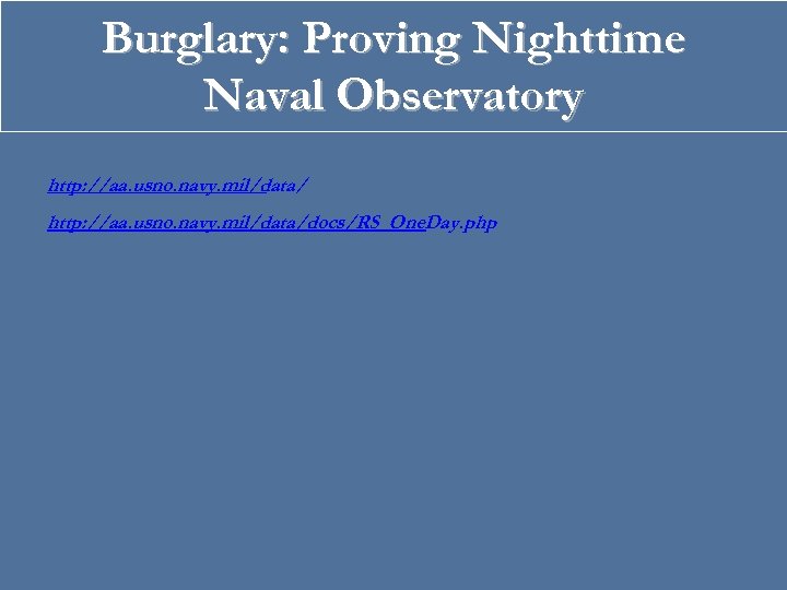 Burglary: Proving Nighttime Naval Observatory http: //aa. usno. navy. mil/data/docs/RS_One. Day. php 