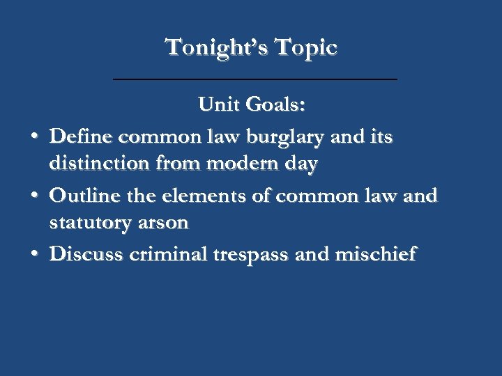 Tonight’s Topic Unit Goals: • Define common law burglary and its distinction from modern