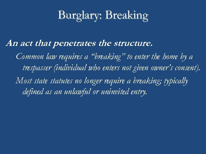 Burglary: Breaking An act that penetrates the structure. Common law requires a “breaking” to