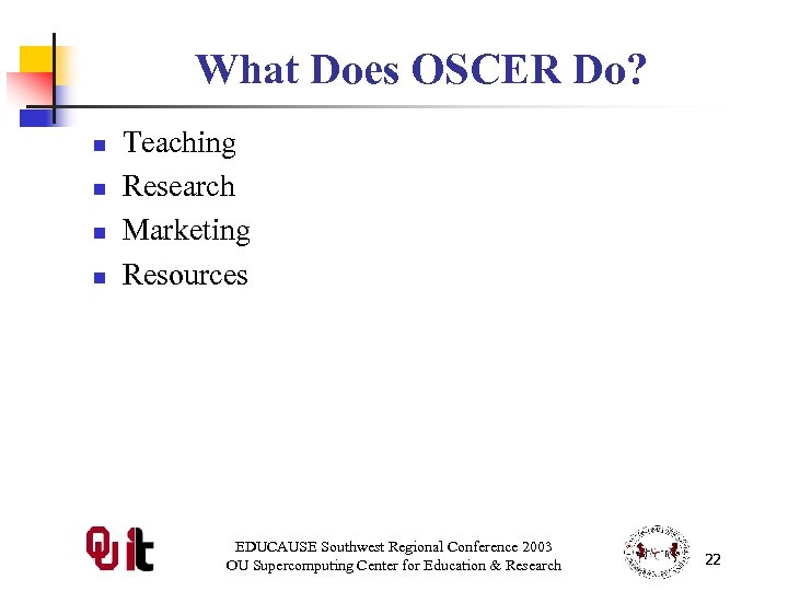 What Does OSCER Do? n n Teaching Research Marketing Resources EDUCAUSE Southwest Regional Conference
