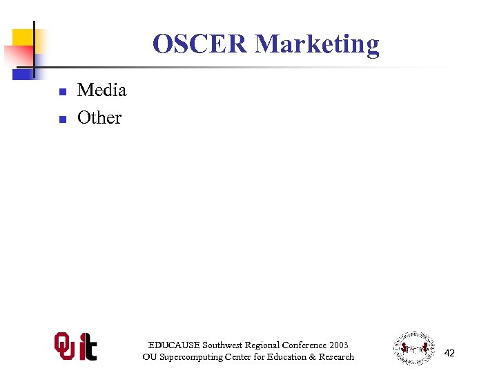 OSCER Marketing n n Media Other EDUCAUSE Southwest Regional Conference 2003 OU Supercomputing Center
