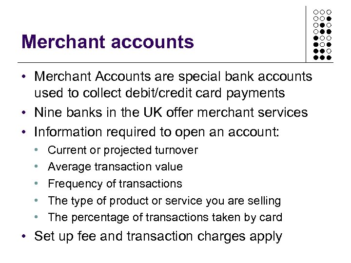 Merchant accounts • Merchant Accounts are special bank accounts used to collect debit/credit card