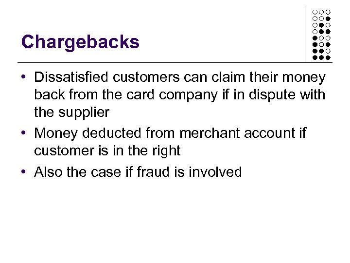 Chargebacks • Dissatisfied customers can claim their money back from the card company if