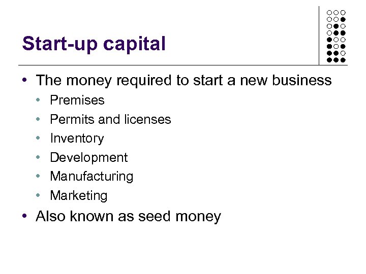 Start-up capital • The money required to start a new business • • •