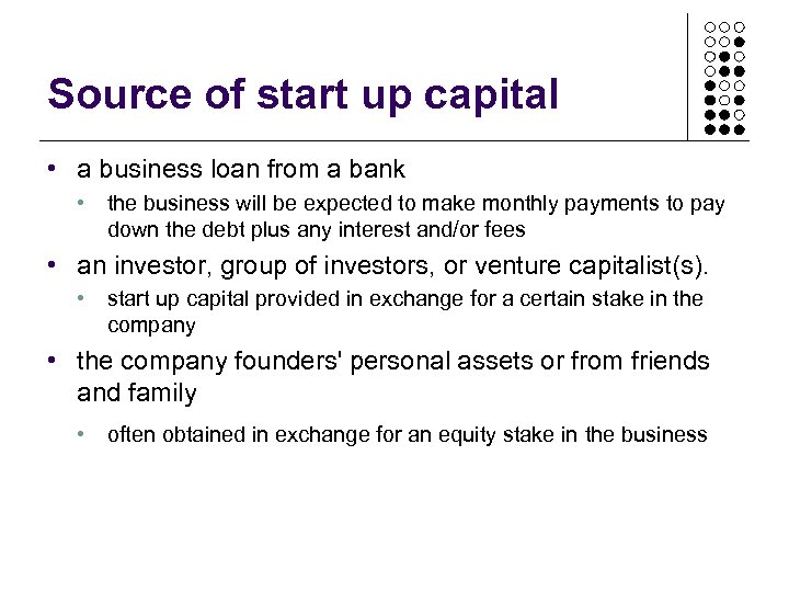 Source of start up capital • a business loan from a bank • the