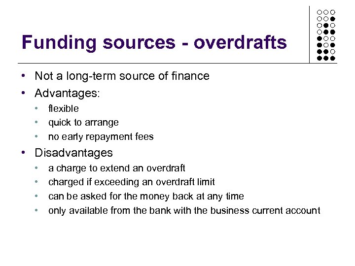 Funding sources - overdrafts • Not a long-term source of finance • Advantages: •