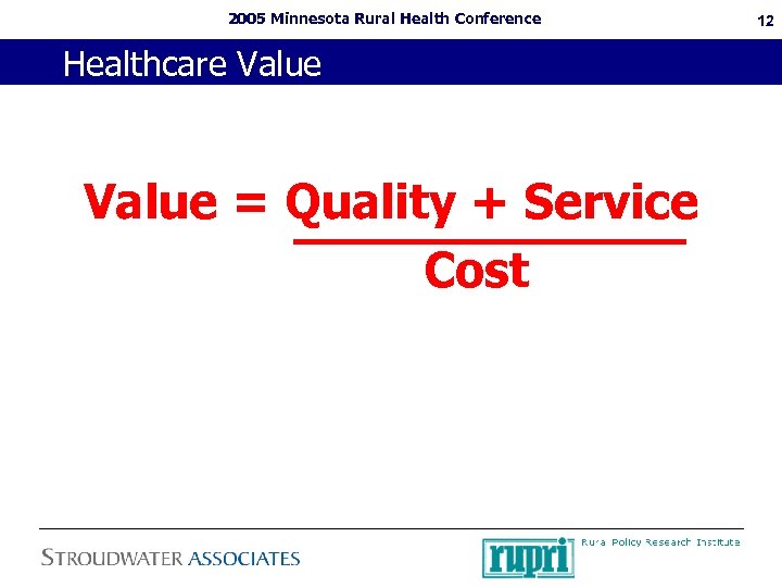 2005 Minnesota Rural Health Conference Healthcare Value = Quality + Service Cost 12 