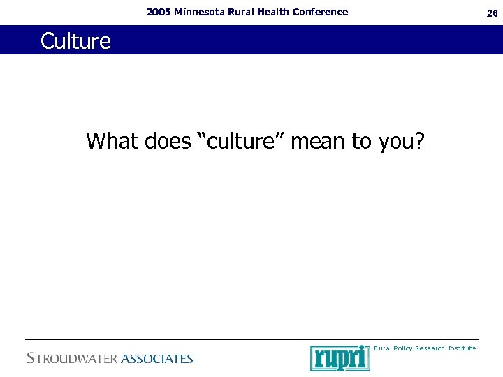 2005 Minnesota Rural Health Conference Culture What does “culture” mean to you? 26 