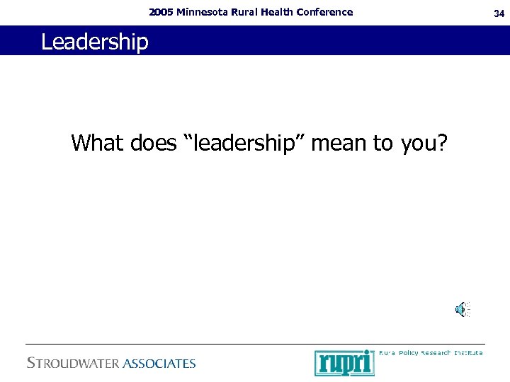 2005 Minnesota Rural Health Conference Leadership What does “leadership” mean to you? 34 