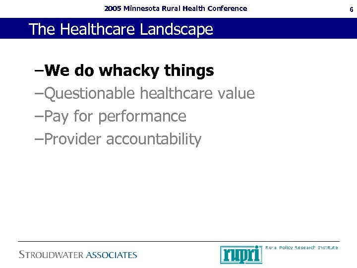2005 Minnesota Rural Health Conference The Healthcare Landscape –We do whacky things –Questionable healthcare