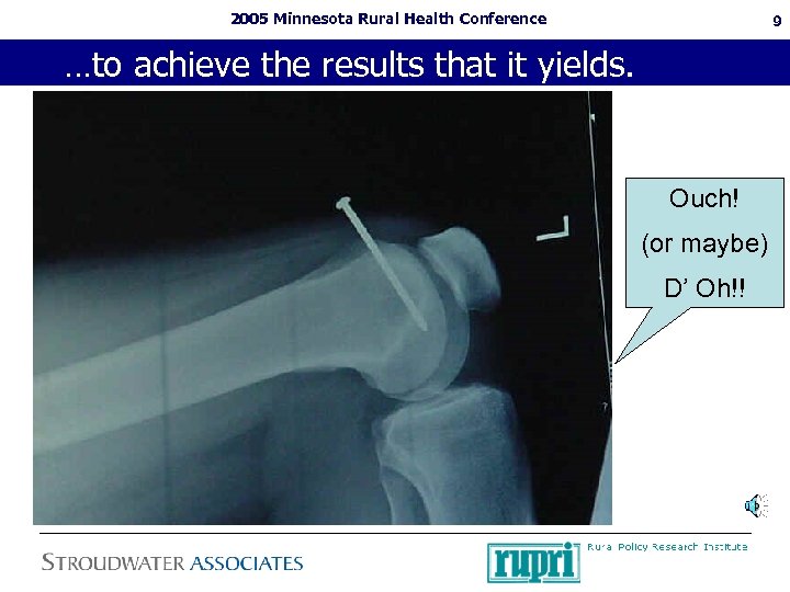 2005 Minnesota Rural Health Conference 9 …to achieve the results that it yields. Ouch!