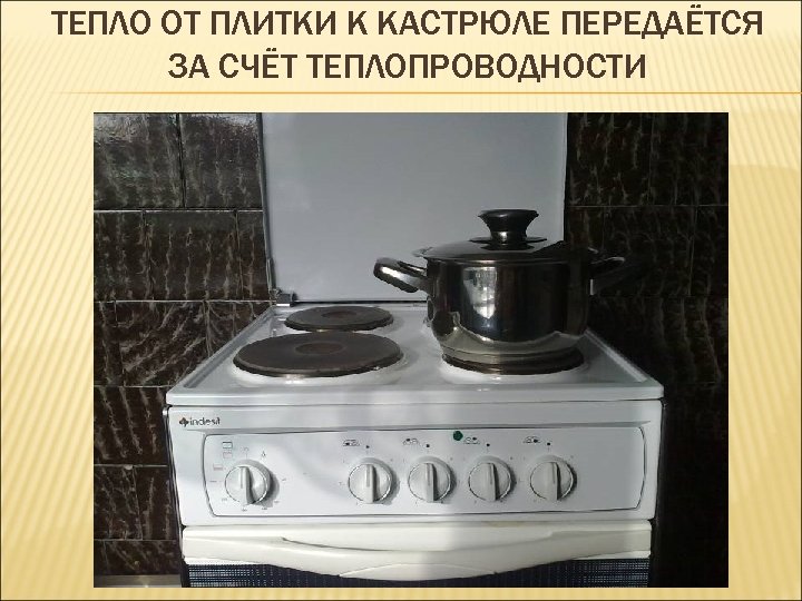 ТЕПЛО ОТ ПЛИТКИ К КАСТРЮЛЕ ПЕРЕДАЁТСЯ ЗА СЧЁТ ТЕПЛОПРОВОДНОСТИ 