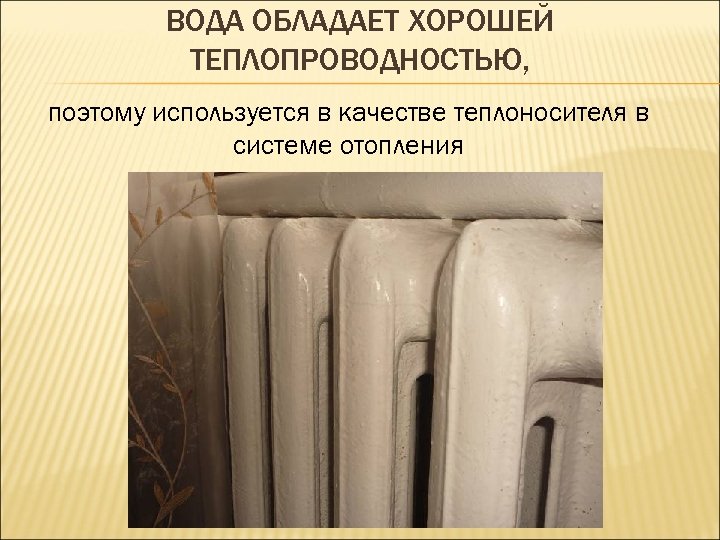 ВОДА ОБЛАДАЕТ ХОРОШЕЙ ТЕПЛОПРОВОДНОСТЬЮ, поэтому используется в качестве теплоносителя в системе отопления 