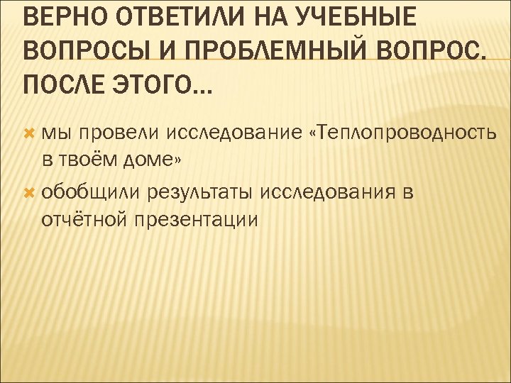 ВЕРНО ОТВЕТИЛИ НА УЧЕБНЫЕ ВОПРОСЫ И ПРОБЛЕМНЫЙ ВОПРОС. ПОСЛЕ ЭТОГО… мы провели исследование «Теплопроводность
