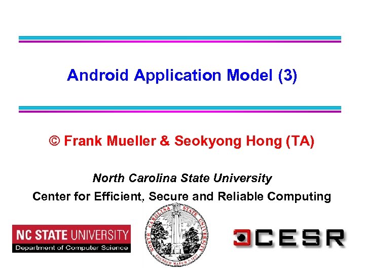 Android Application Model (3) © Frank Mueller & Seokyong Hong (TA) North Carolina State