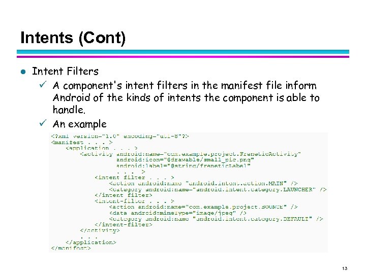 Intents (Cont) l Intent Filters A component's intent filters in the manifest file inform