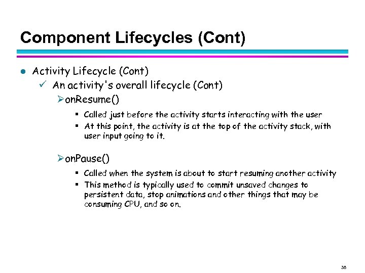 Component Lifecycles (Cont) l Activity Lifecycle (Cont) An activity's overall lifecycle (Cont) on. Resume()