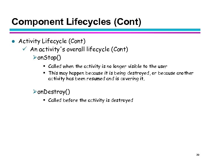 Component Lifecycles (Cont) l Activity Lifecycle (Cont) An activity's overall lifecycle (Cont) on. Stop()