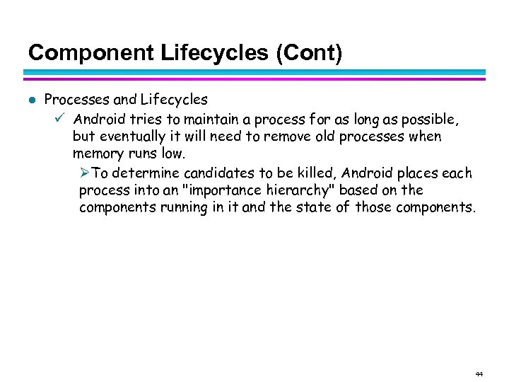 Component Lifecycles (Cont) l Processes and Lifecycles Android tries to maintain a process for