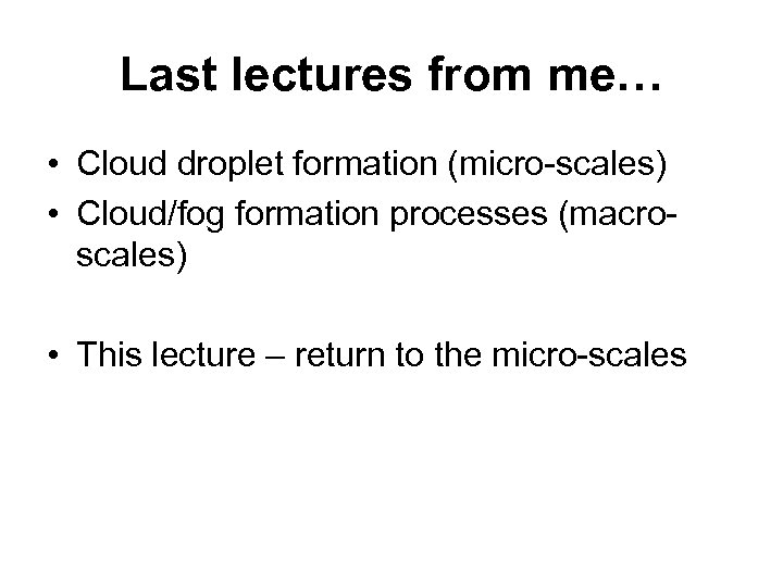 Last lectures from me… • Cloud droplet formation (micro-scales) • Cloud/fog formation processes (macroscales)