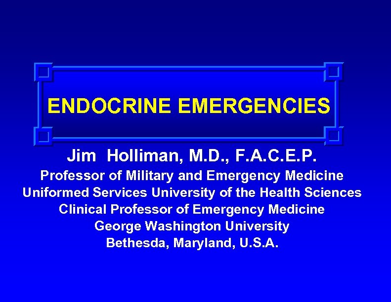 ENDOCRINE EMERGENCIES Jim Holliman, M. D. , F. A. C. E. P. Professor of