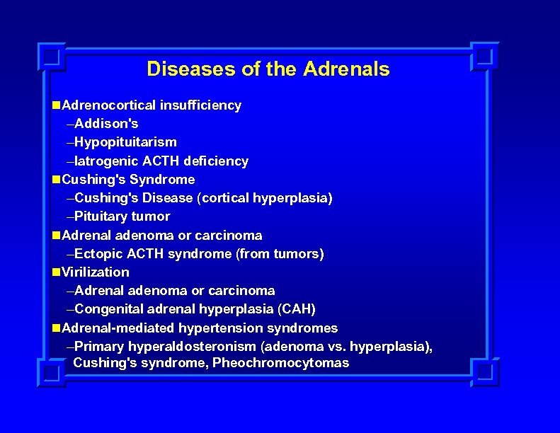 Diseases of the Adrenals n. Adrenocortical insufficiency –Addison's –Hypopituitarism –Iatrogenic ACTH deficiency n. Cushing's