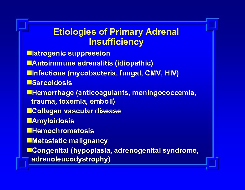 Etiologies of Primary Adrenal Insufficiency n. Iatrogenic suppression n. Autoimmune adrenalitis (idiopathic) n. Infections