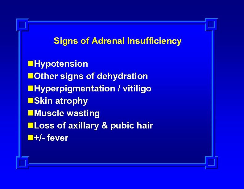 Signs of Adrenal Insufficiency n. Hypotension n. Other signs of dehydration n. Hyperpigmentation /