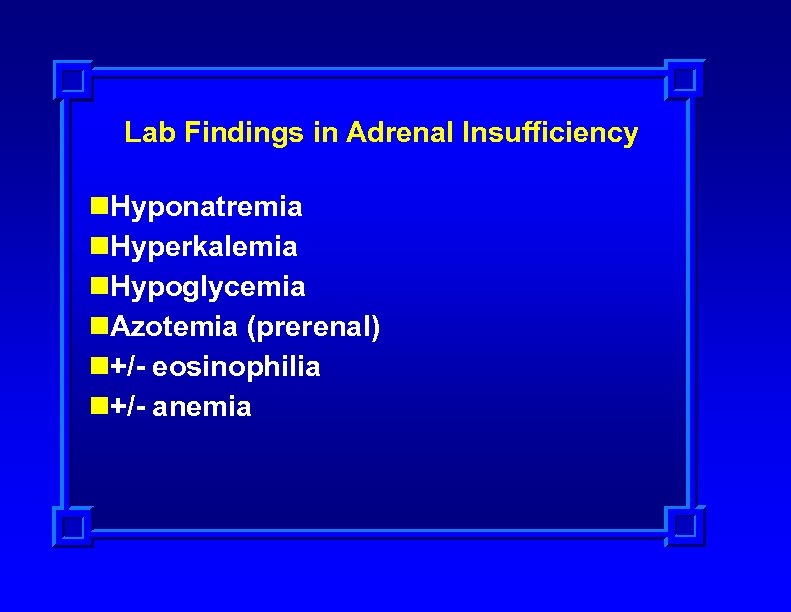 Lab Findings in Adrenal Insufficiency n. Hyponatremia n. Hyperkalemia n. Hypoglycemia n. Azotemia (prerenal)